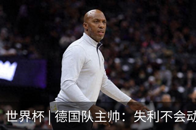世界杯 | 德国队主帅：失利不会动摇信心