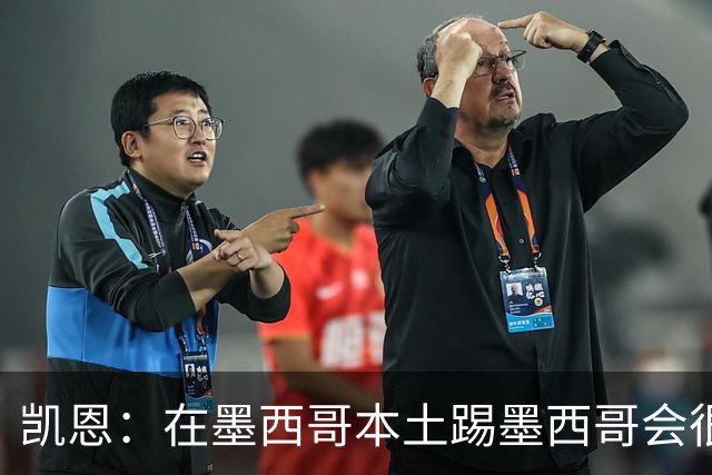 凯恩：在墨西哥本土踢墨西哥会很艰难，想拿冠军必须闯过这些硬仗